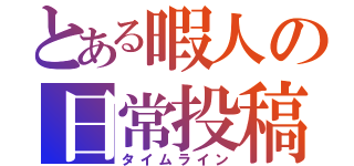 とある暇人の日常投稿（タイムライン）