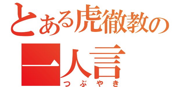 とある虎徹教の一人言（つぶやき）