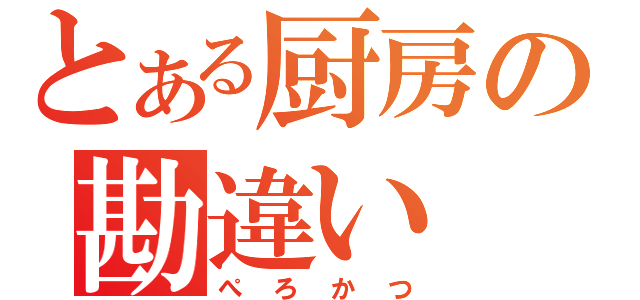 とある厨房の勘違い（ぺろかつ）