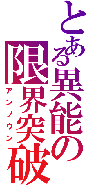 とある異能の限界突破（アンノウン）