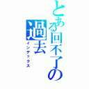 とある回不了の過去（インデックス）