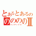 とあるとあるのののののⅡ（インデックス）