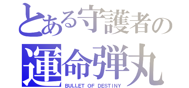 とある守護者の運命弾丸（ＢＵＬＬＥＴ ＯＦ ＤＥＳＴＩＮＹ）