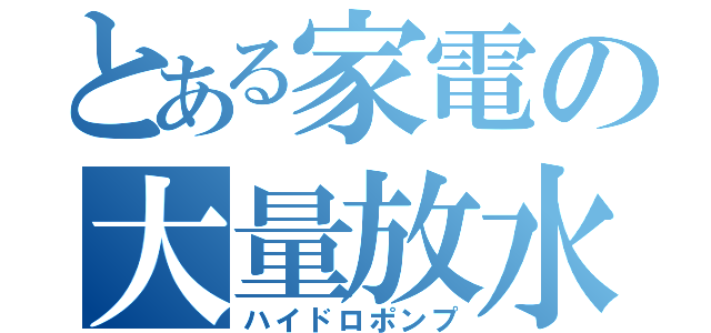 とある家電の大量放水（ハイドロポンプ）