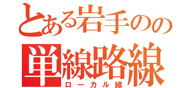 とある岩手のの単線路線（ローカル線）