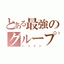 とある最強のグループ（いつメン）