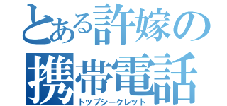 とある許嫁の携帯電話（トップシークレット）