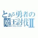 とある勇者の魔王討伐Ⅱ（ドラゴンクエスト）