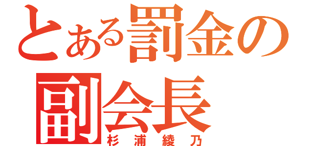 とある罰金の副会長（杉浦綾乃）