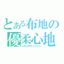 とある布地の優柔心地（ふわふわクッション）