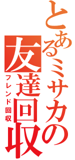 とあるミサカの友達回収（フレンド回収）