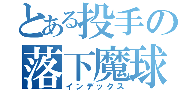 とある投手の落下魔球（インデックス）