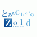 とあるＣｈｏｉｃｅのＺｏｌｄｉｋ（ゲリ チョイセゾルディツク）