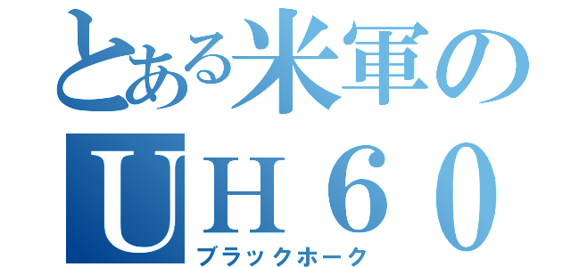 とある米軍のＵＨ６０（ブラックホーク）