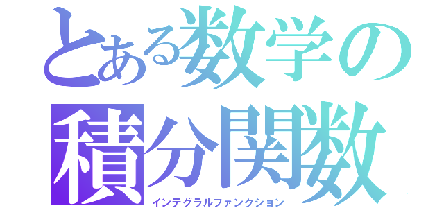 とある数学の積分関数（インテグラルファンクション）