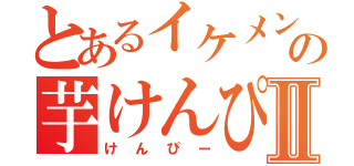 とあるイケメンの芋けんぴⅡ（けんぴー）