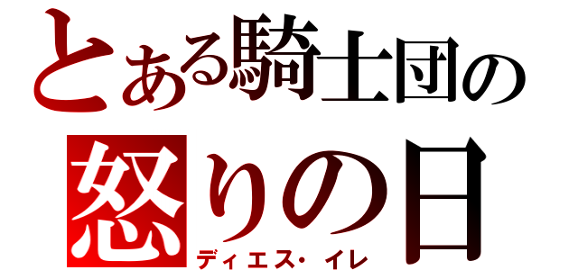 とある騎士団の怒りの日（ディエス・イレ）