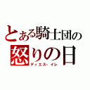 とある騎士団の怒りの日（ディエス・イレ）