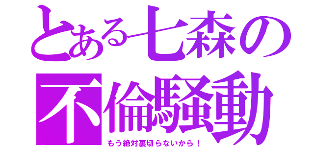 とある七森の不倫騒動（もう絶対裏切らないから！）