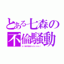 とある七森の不倫騒動（もう絶対裏切らないから！）