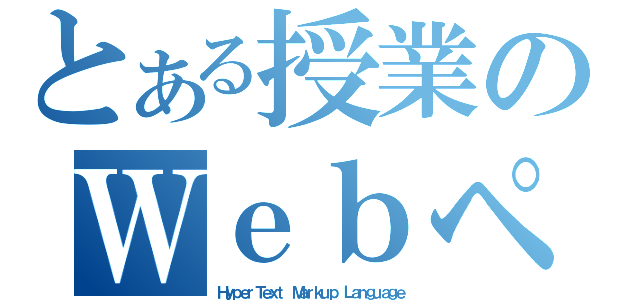 とある授業のＷｅｂページ作成（ＨｙｐｅｒＴｅｘｔ Ｍａｒｋｕｐ Ｌａｎｇｕａｇｅ）