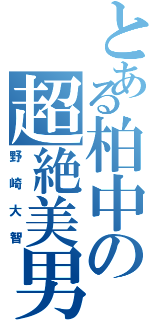 とある柏中の超絶美男子（野崎大智）