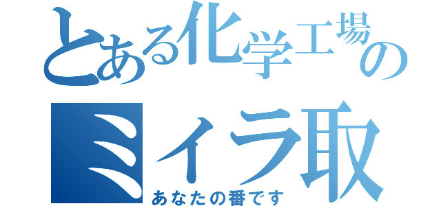 とある化学工場のミイラ取りゲーム（あなたの番です）