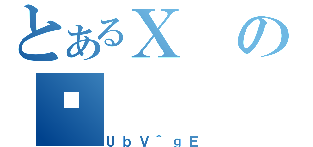 とあるＸのЈ（ＵｂＶ＾ｇＥ）