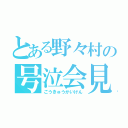 とある野々村の号泣会見（ごうきゅうかいけん）