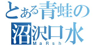 とある青蛙の沼沢口水（ＭａＲｓｈ）