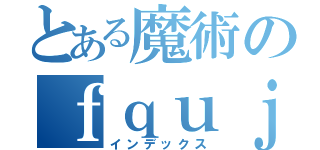 とある魔術のｆｑｕｊｄｓｚａ（インデックス）