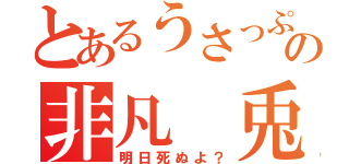 とあるうさっぷの非凡　兎（明日死ぬよ？）