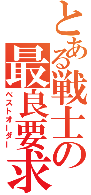 とある戦士の最良要求（ベストオーダー）