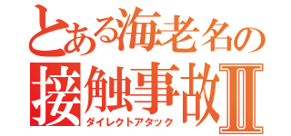 とある海老名の接触事故Ⅱ（ダイレクトアタック）