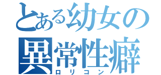 とある幼女の異常性癖（ロリコン）