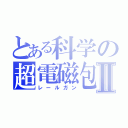 とある科学の超電磁包Ⅱ（レールガン）