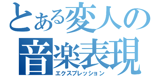 とある変人の音楽表現（エクスプレッション）