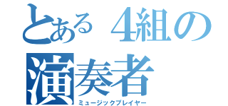 とある４組の演奏者（ミュージックプレイヤー）