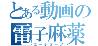 とある動画の電子麻薬（ユーチューブ）