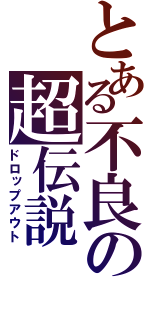 とある不良の超伝説（ドロップアウト）