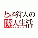 とある狩人の廃人生活（カリウドニッキ）