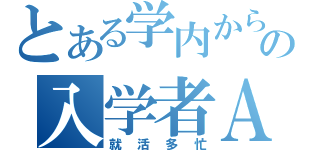 とある学内からの入学者Ａ（就活多忙）