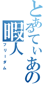 とあるてぃあの暇人（フリーダム）