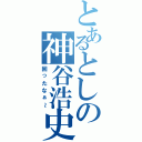 とあるとしの神谷浩史（困ったなぁ～）