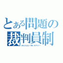 とある問題の裁判員制（あなたはどう思いますか？）