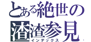 とある絶世の渣渣参見（インデックス）