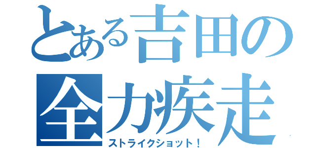 とある吉田の全力疾走（ストライクショット！）