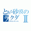 とある砂漠のラクダⅡ（マザコンキャメル）