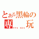 とある黑輪の專  玩（ＰＰＳ ＮＤＳ）