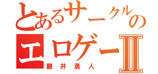 とあるサークルＫのエロゲームⅡ（藤井勇人）